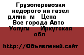 Грузоперевозки недорого на газел длина 4м › Цена ­ 250 - Все города Авто » Услуги   . Иркутская обл.